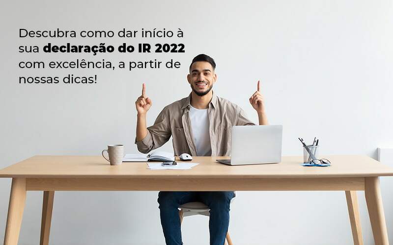 IR 2022: veja dicas de como fazer sua declaração agora mesmo!