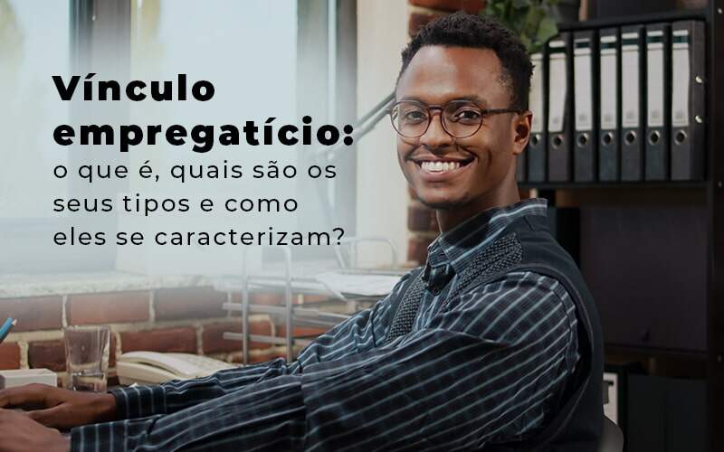 Descubra agora tudo o que você precisa sobre o vínculo empregatício